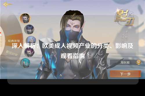 深入解析：欧美成人视频产业的分类、影响及观看指南