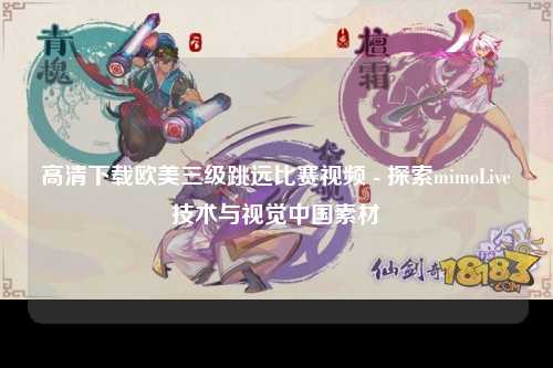 高清下载欧美三级跳远比赛视频 - 探索mimoLive®技术与视觉中国素材