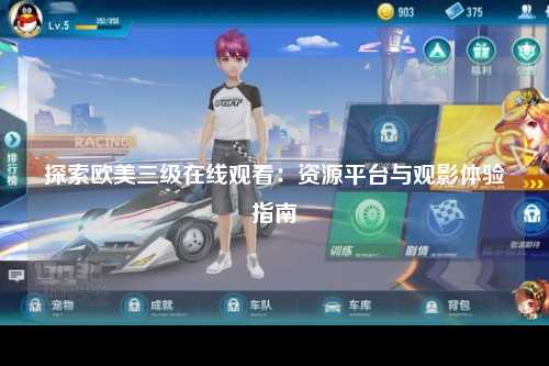 探索欧美三级在线观看：资源平台与观影体验指南