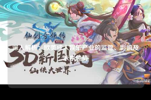 深入解析：欧美成人娱乐产业的监管、影响及未来趋势