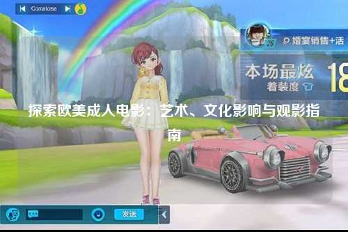 探索欧美成人电影：艺术、文化影响与观影指南