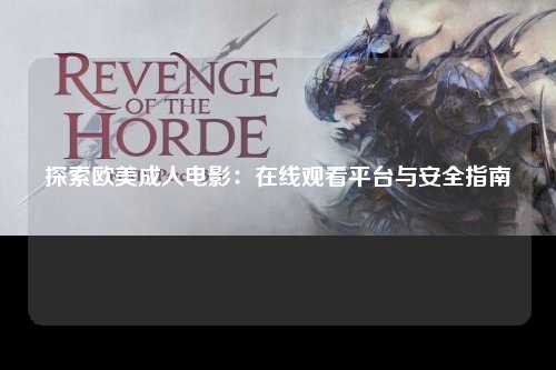 探索欧美成人电影：在线观看平台与安全指南