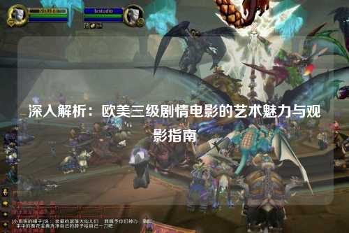 深入解析：欧美三级剧情电影的艺术魅力与观影指南
