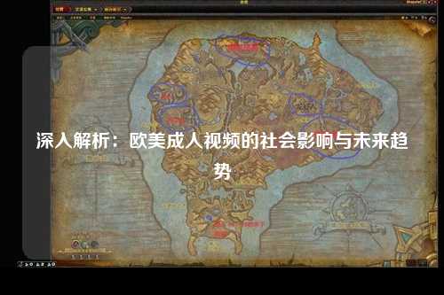 深入解析：欧美成人视频的社会影响与未来趋势